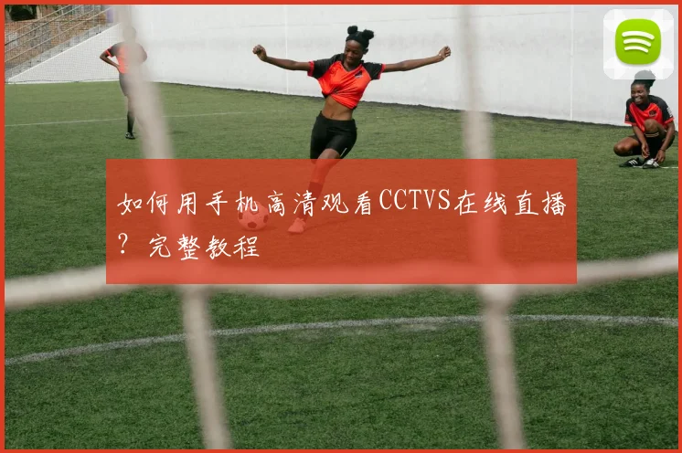 如何用手机高清观看CCTVS在线直播?完整教程