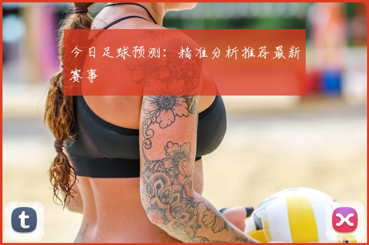 今日足球预测:精准分析推荐最新赛事