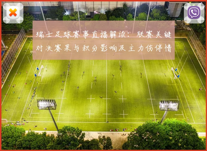 瑞士足球赛事直播解读：联赛关键对决赛果与积分影响及主力伤停情况