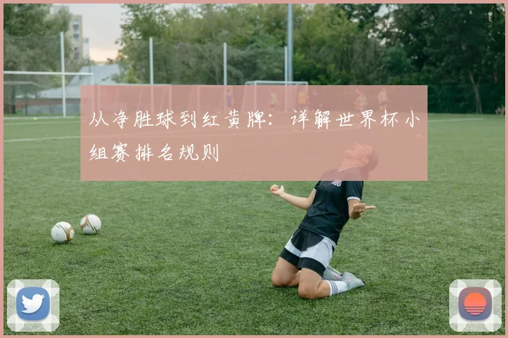 从净胜球到红黄牌：详解世界杯小组赛排名规则