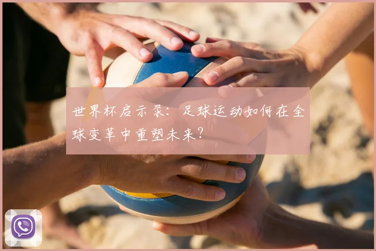 世界杯启示录：足球运动如何在全球变革中重塑未来？