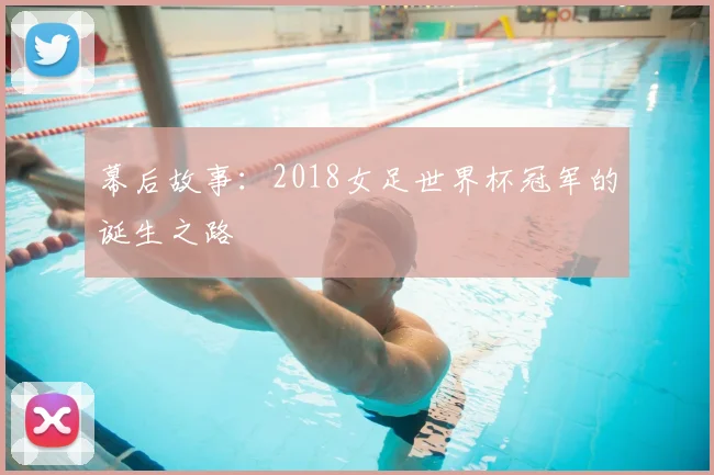幕后故事：2018女足世界杯冠军的诞生之路