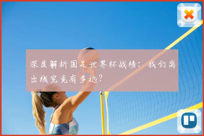 深度解析国足世界杯战绩：我们离出线究竟有多远？