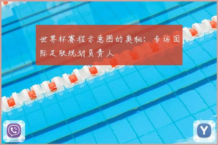 世界杯赛程示意图的奥秘：专访国际足联规划负责人